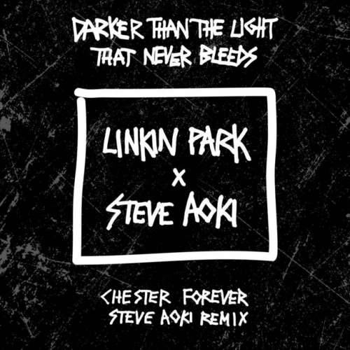 Darker Than The Light That Never Bleeds - Chester Forever Steve Aoki Remix